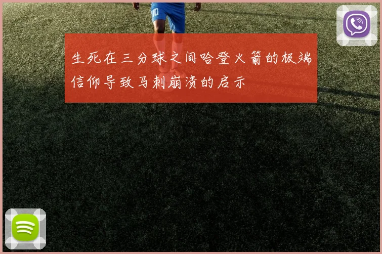 生死在三分球之间哈登火箭的极端信仰导致马刺崩溃的启示